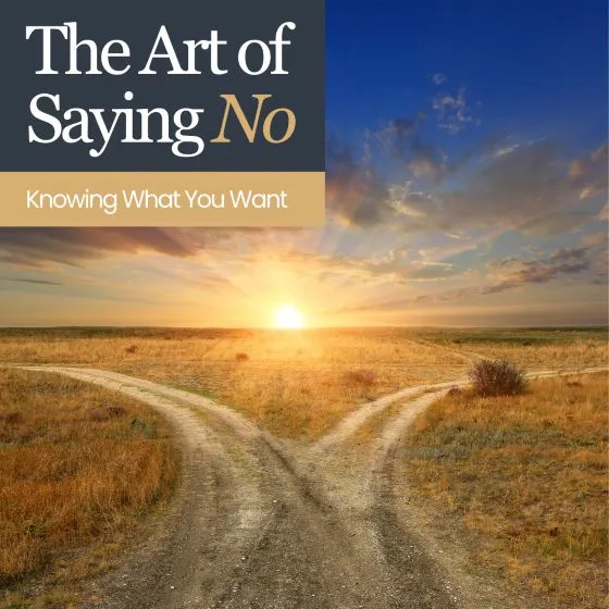 The Art of Saying No: Knowing What You Want